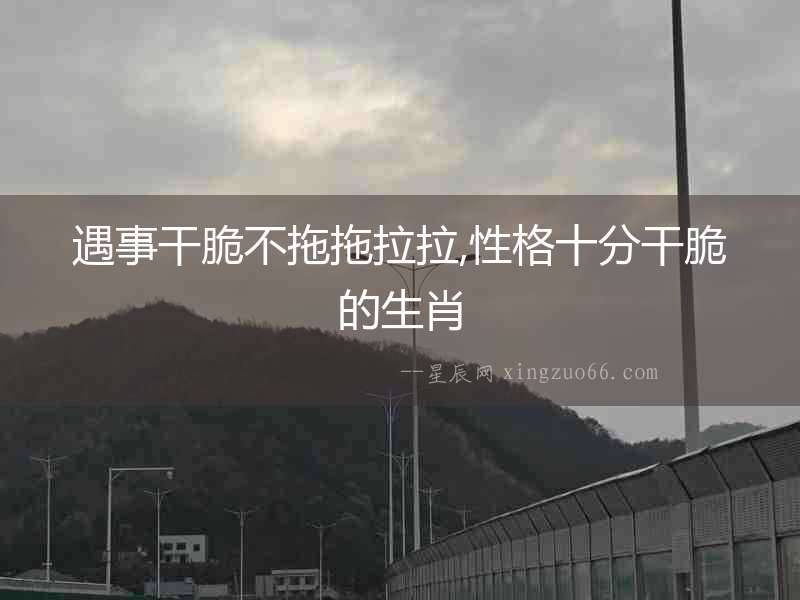 遇事干脆不拖拖拉拉,性格十分干脆的生肖