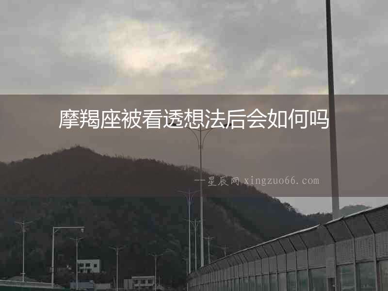 摩羯座被看透想法后會(huì)如何嗎