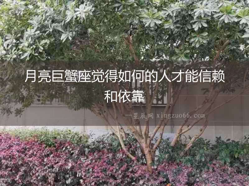 月亮巨蟹座覺得如何的人才能信賴和依靠