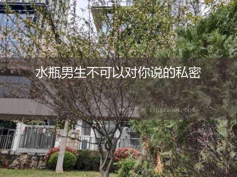 水瓶男生不可以對你說的私密