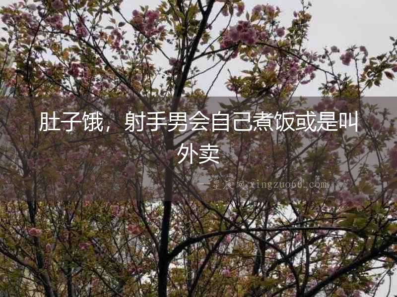 肚子餓，射手男會自己煮飯或是叫外賣
