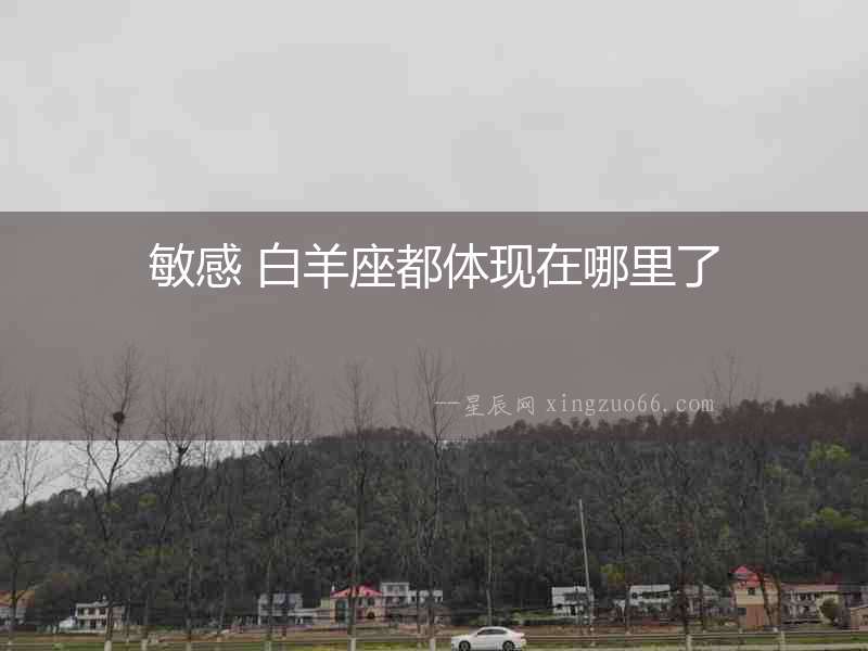 敏感 白羊座都體現(xiàn)在哪里了