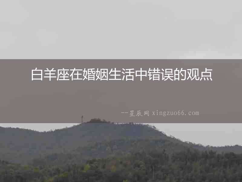 白羊座在婚姻生活中錯誤的觀點