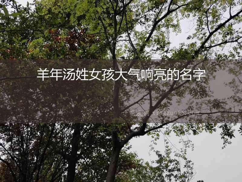 羊年湯姓女孩大氣響亮的名字
