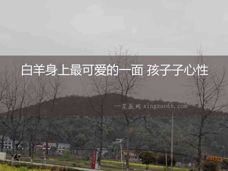 白羊身上最可愛的一面 孩子子心性