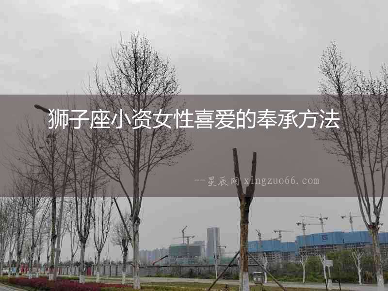 獅子座小資女性喜愛的奉承方法