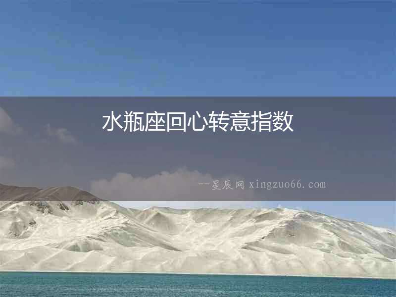 水瓶座回心轉(zhuǎn)意指數(shù)
