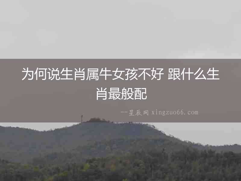 為何說生肖屬牛女孩不好 跟什么生肖最般配