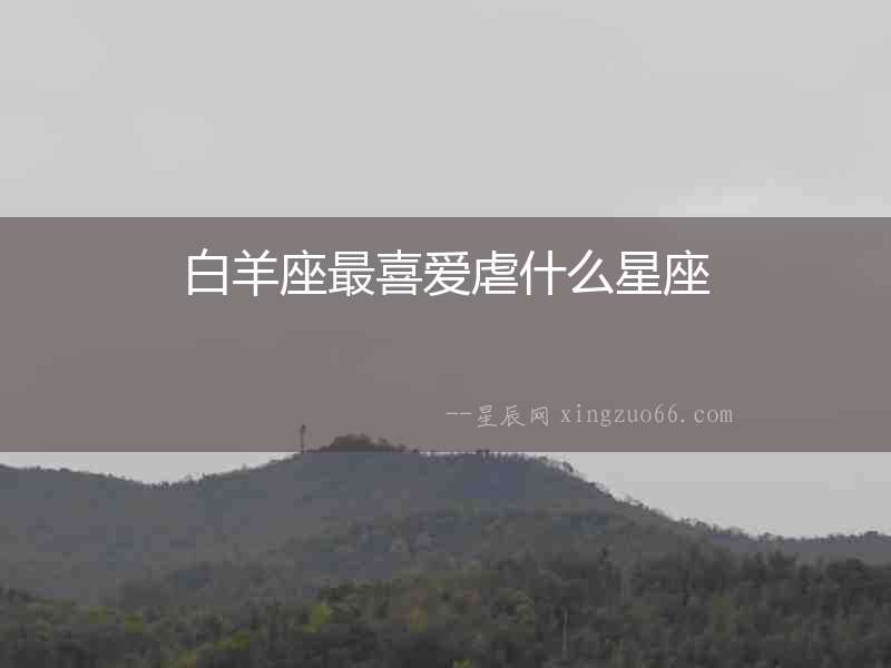 白羊座最喜愛虐什么星座