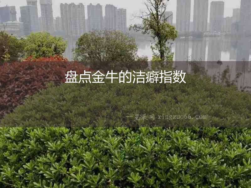 盤點金牛的潔癖指數