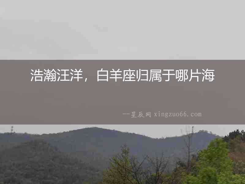 浩瀚汪洋，白羊座歸屬于哪片海