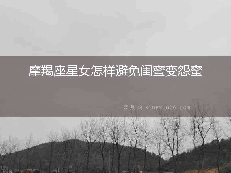 摩羯座星女怎樣避免閨蜜變怨蜜