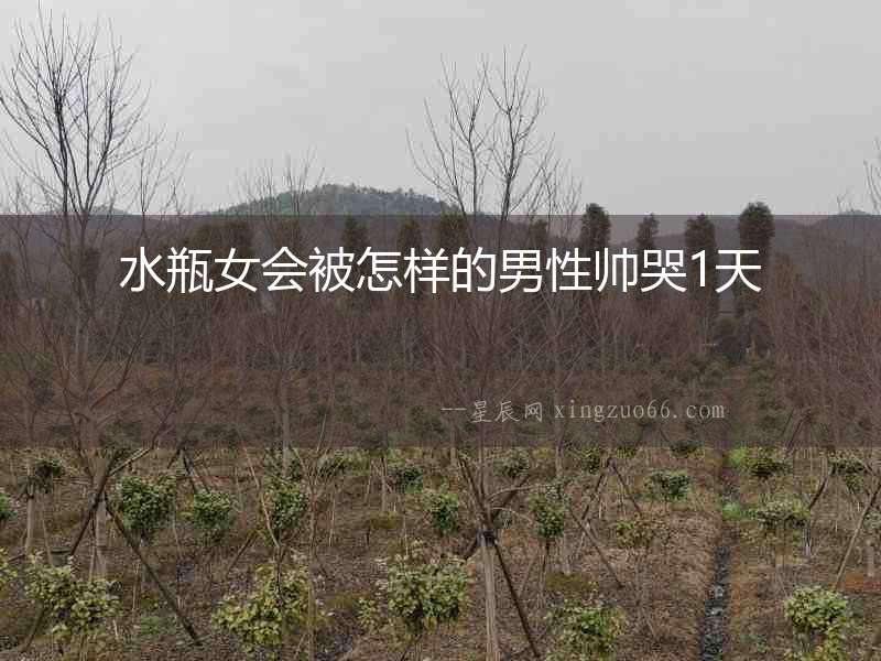 水瓶女會(huì)被怎樣的男性帥哭1天