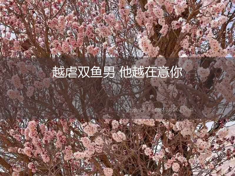 越虐雙魚男 他越在意你