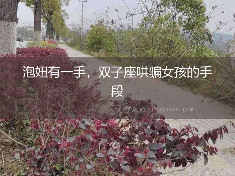 泡妞有一手，雙子座哄騙女孩的手段