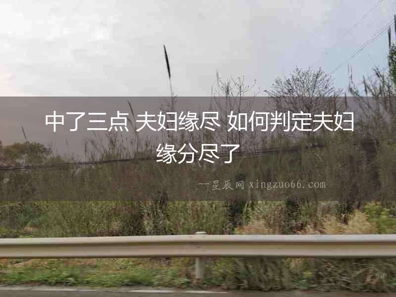 中了三點(diǎn) 夫婦緣盡 如何判定夫婦緣分盡了