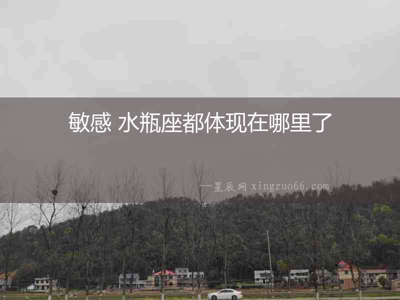 敏感 水瓶座都體現在哪里了