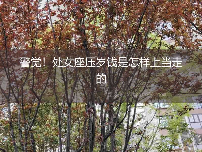 警覺！處女座壓歲錢是怎樣上當走的