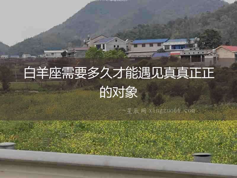 白羊座需要多久才能遇見真真正正的對象