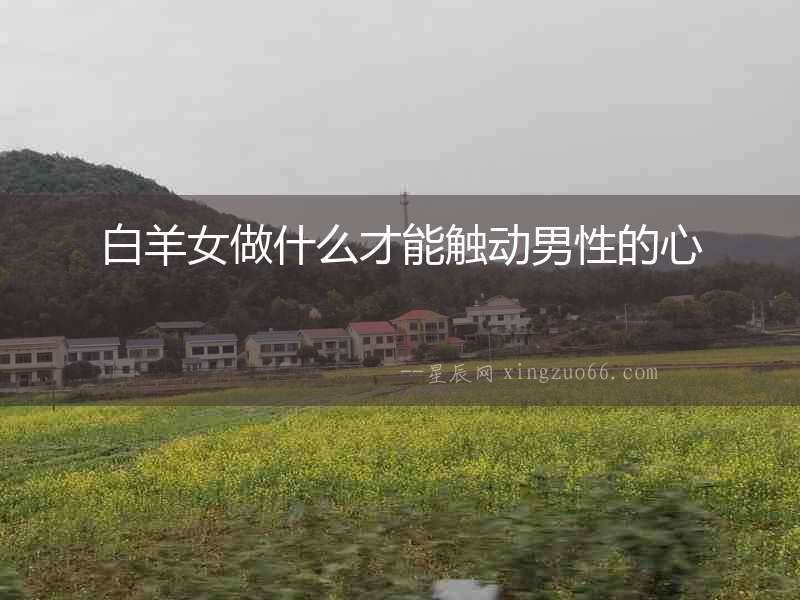 白羊女做什么才能觸動男性的心