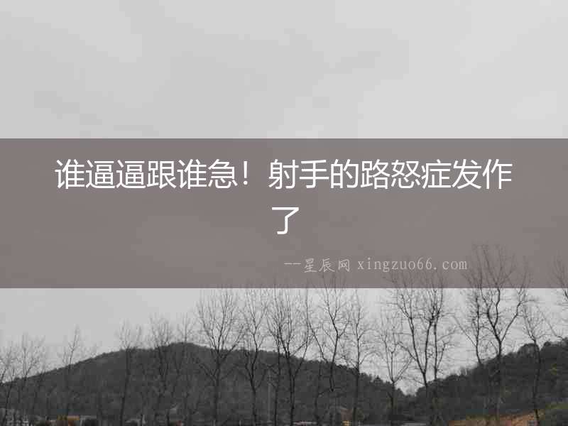 誰逼逼跟誰急！射手的路怒癥發作了