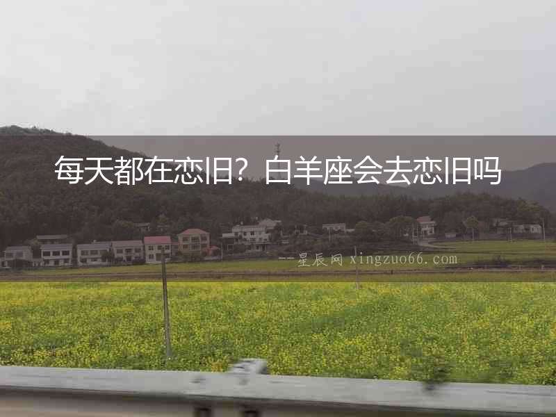 每天都在戀舊？白羊座會去戀舊嗎