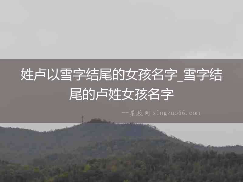 姓盧以雪字結尾的女孩名字_雪字結尾的盧姓女孩名字