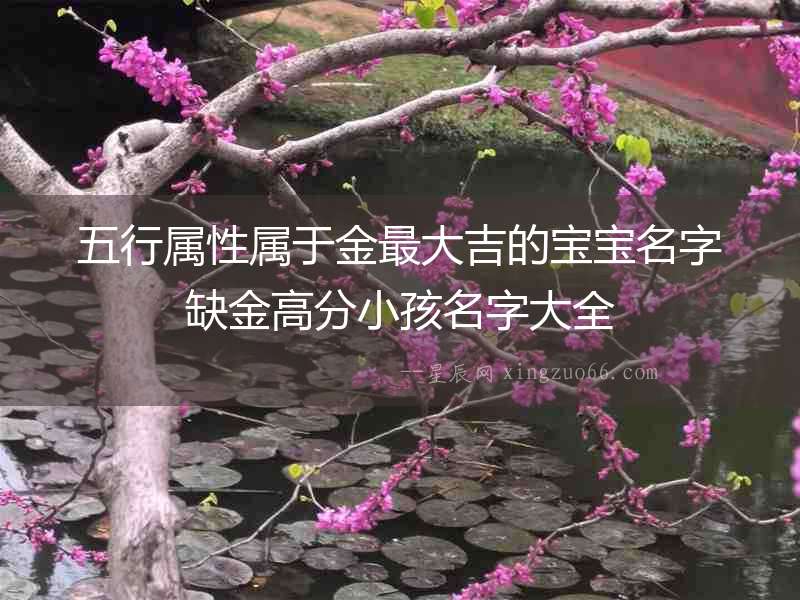 五行屬性屬于金最大吉的寶寶名字缺金高分小孩名字大全