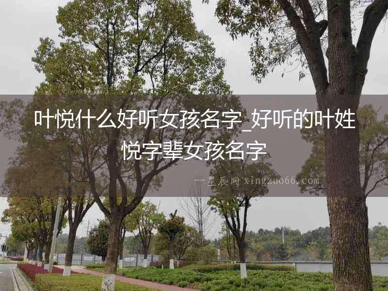 葉悅什么好聽女孩名字_好聽的葉姓悅字輩女孩名字