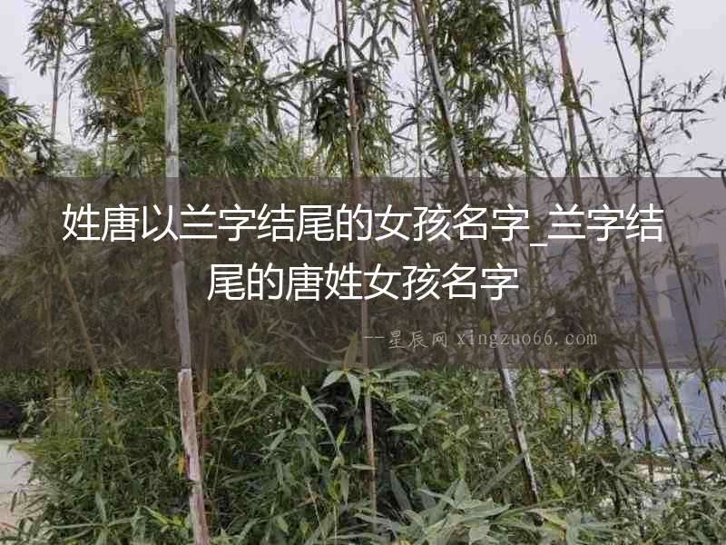 姓唐以蘭字結尾的女孩名字_蘭字結尾的唐姓女孩名字