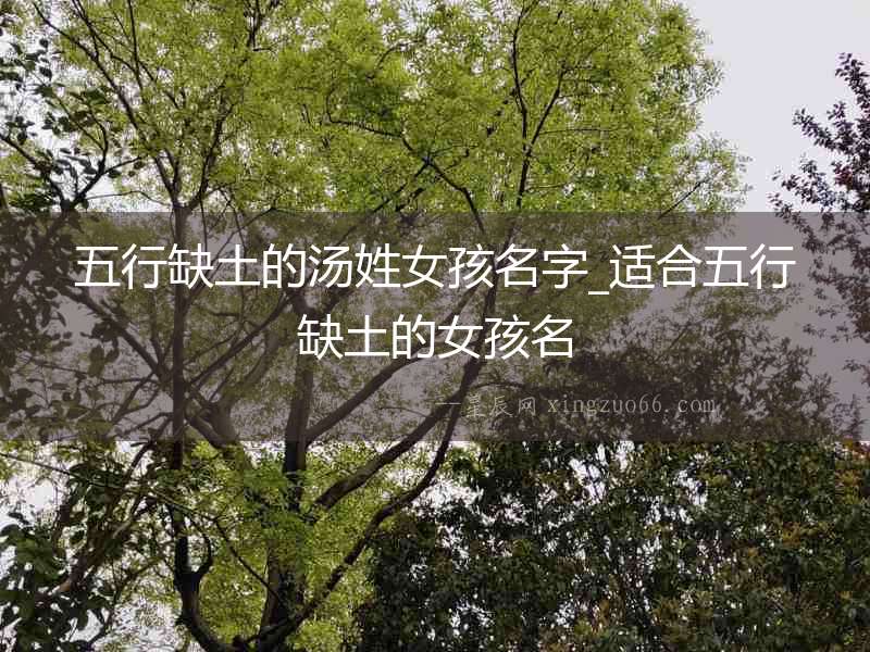 五行缺土的湯姓女孩名字_適合五行缺土的女孩名
