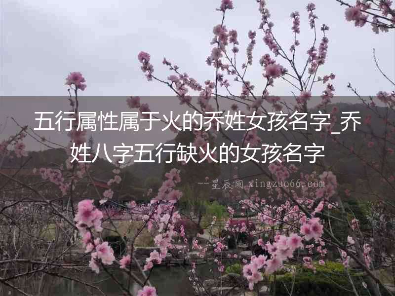 五行屬性屬于火的喬姓女孩名字_喬姓八字五行缺火的女孩名字