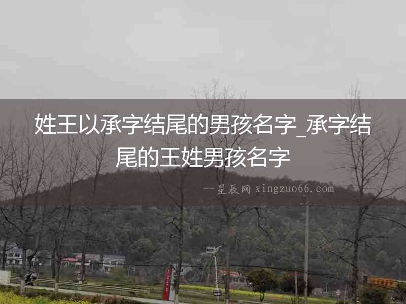 姓王以承字結(jié)尾的男孩名字_承字結(jié)尾的王姓男孩名字