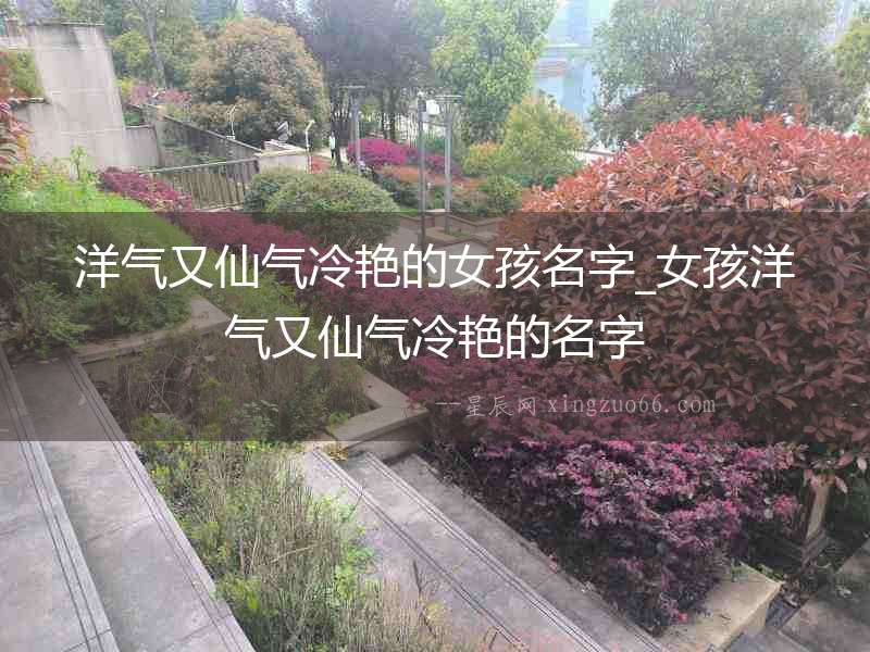 洋氣又仙氣冷艷的女孩名字_女孩洋氣又仙氣冷艷的名字
