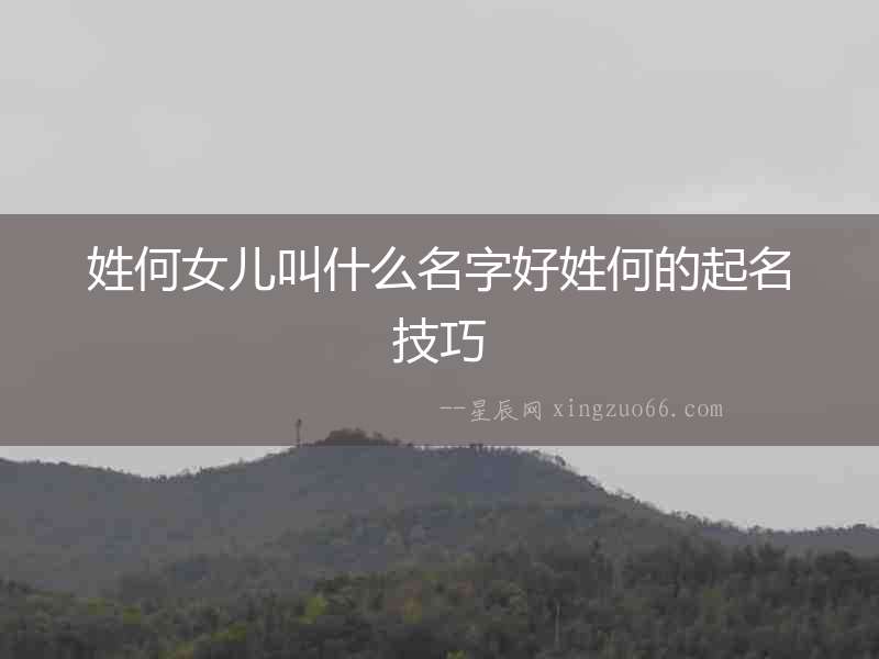 姓何女兒叫什么名字好姓何的起名技巧