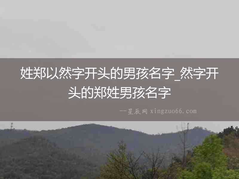 姓鄭以然字開頭的男孩名字_然字開頭的鄭姓男孩名字