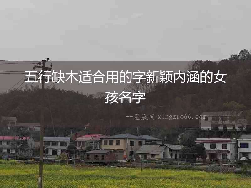 五行缺木適合用的字新穎內(nèi)涵的女孩名字