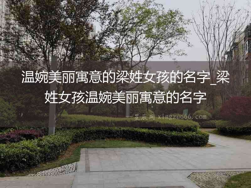 溫婉美麗寓意的梁姓女孩的名字_梁姓女孩溫婉美麗寓意的名字