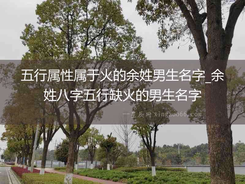 五行屬性屬于火的余姓男生名字_余姓八字五行缺火的男生名字