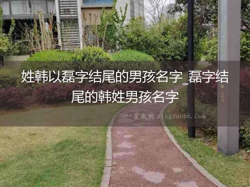 姓韓以磊字結(jié)尾的男孩名字_磊字結(jié)尾的韓姓男孩名字