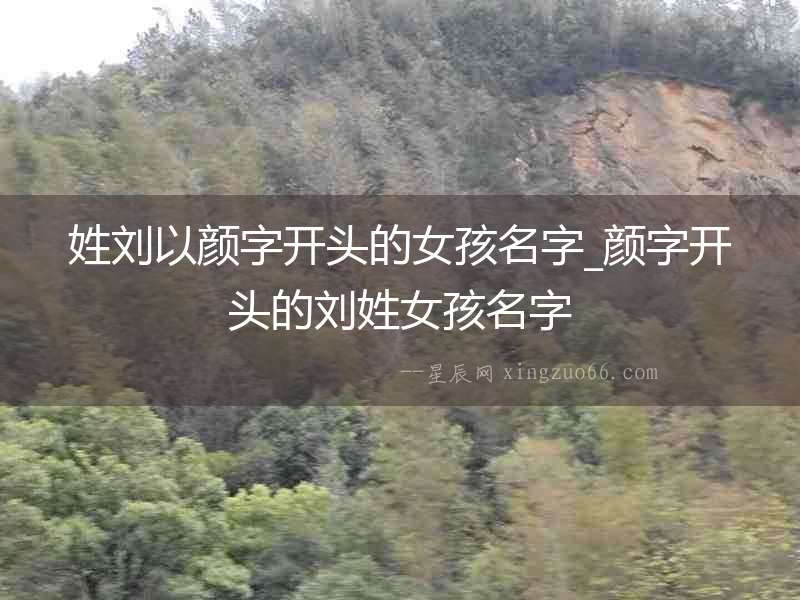 姓劉以顏字開頭的女孩名字_顏字開頭的劉姓女孩名字