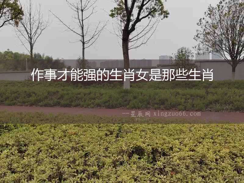 作事才能強的生肖女是那些生肖