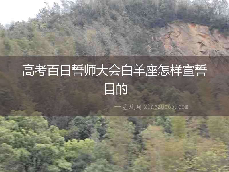 高考百日誓師大會白羊座怎樣宣誓目的