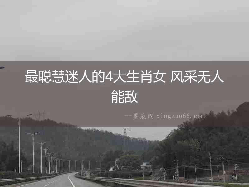 最聰慧迷人的4大生肖女 風采無人能敵