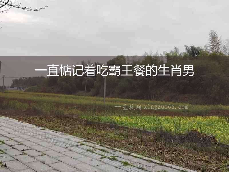 一直惦記著吃霸王餐的生肖男