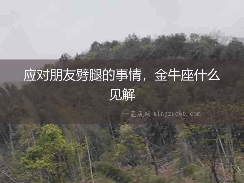 應對朋友劈腿的事情，金牛座什么見解