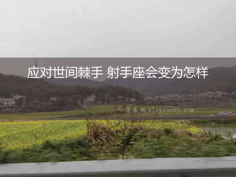 應對世間棘手 射手座會變為怎樣