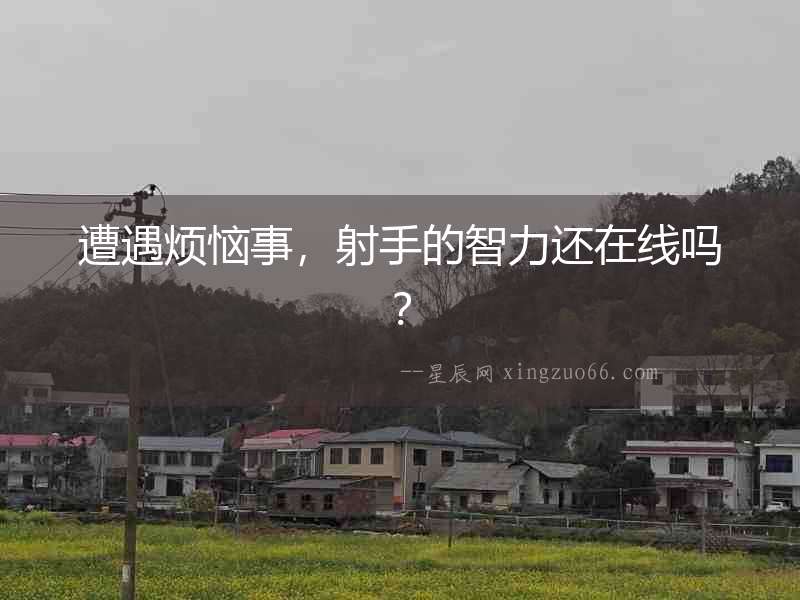 遭遇煩惱事，射手的智力還在線嗎？