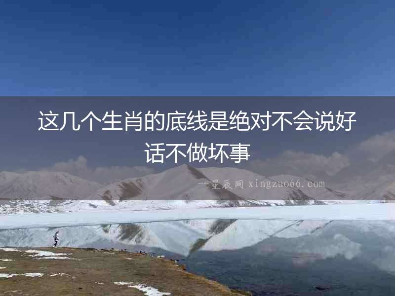 這幾個生肖的底線是絕對不會說好話不做壞事