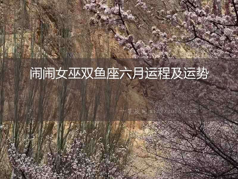 鬧鬧女巫雙魚座六月運程及運勢